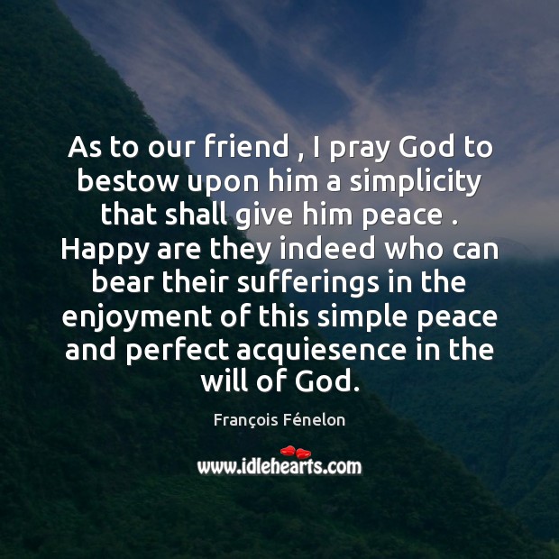 As to our friend , I pray God to bestow upon him a François Fénelon Picture Quote