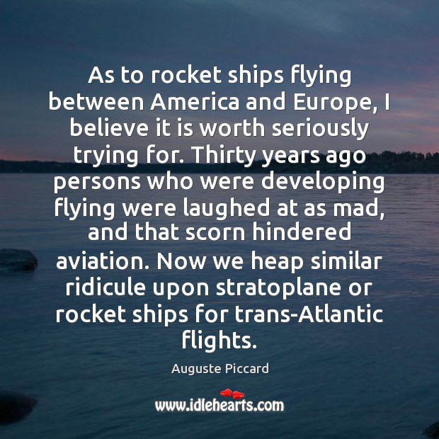 As to rocket ships flying between America and Europe, I believe it Auguste Piccard Picture Quote