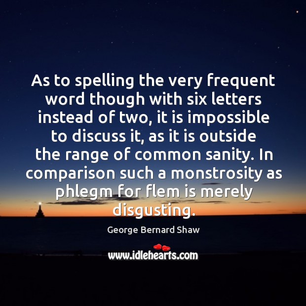 As to spelling the very frequent word though with six letters instead George Bernard Shaw Picture Quote