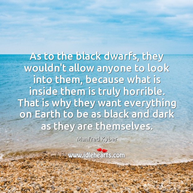 As to the black dwarfs, they wouldn’t allow anyone to look into Image
