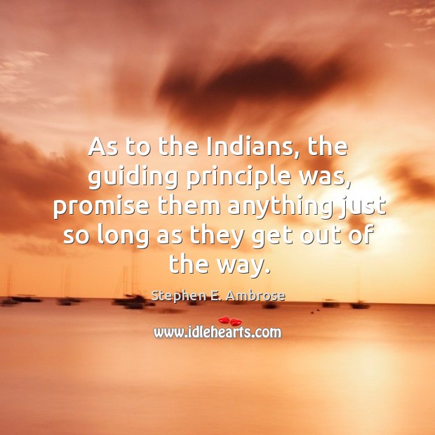 As to the indians, the guiding principle was, promise them anything just so long as they Image