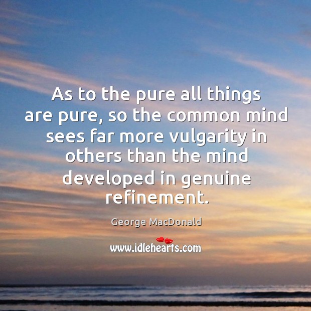 As to the pure all things are pure, so the common mind George MacDonald Picture Quote
