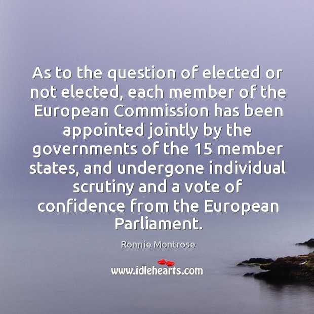 As to the question of elected or not elected, each member of the european commission has been appointed Image