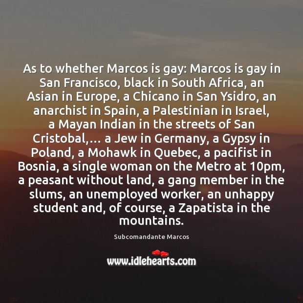 As to whether Marcos is gay: Marcos is gay in San Francisco, Subcomandante Marcos Picture Quote