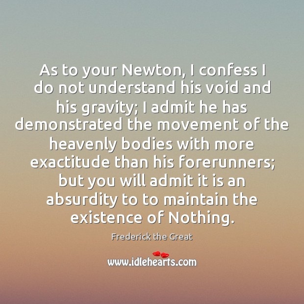 As to your Newton, I confess I do not understand his void Frederick the Great Picture Quote
