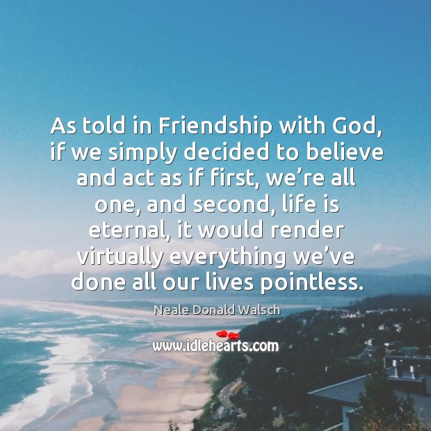 As told in friendship with God, if we simply decided to believe and act as if first Life Quotes Image