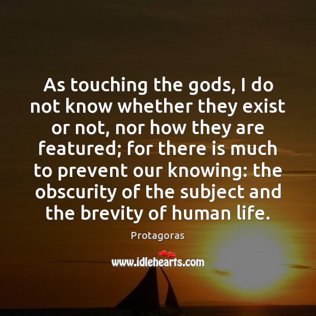 As touching the Gods, I do not know whether they exist or Protagoras Picture Quote