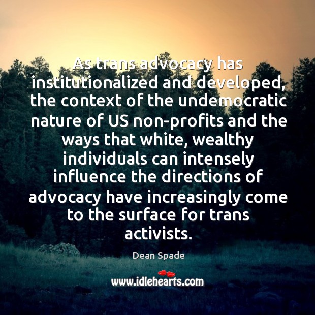 As trans advocacy has institutionalized and developed, the context of the undemocratic 