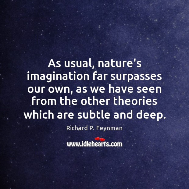 As usual, nature’s imagination far surpasses our own, as we have seen Richard P. Feynman Picture Quote