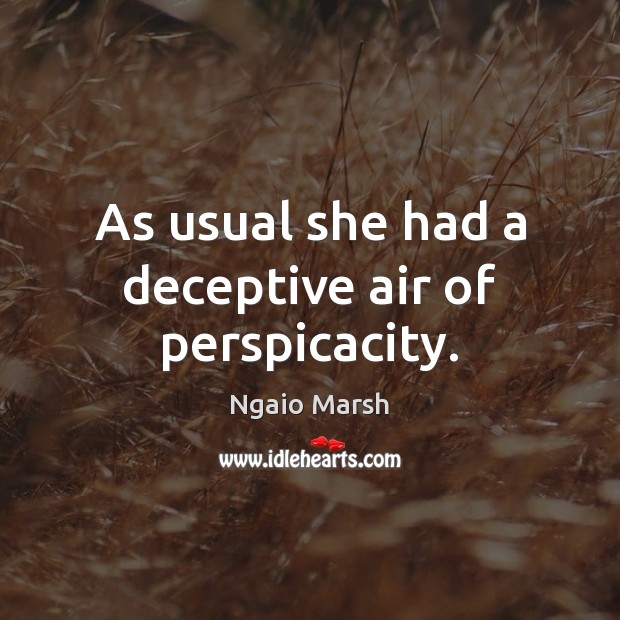 As usual she had a deceptive air of perspicacity. Ngaio Marsh Picture Quote