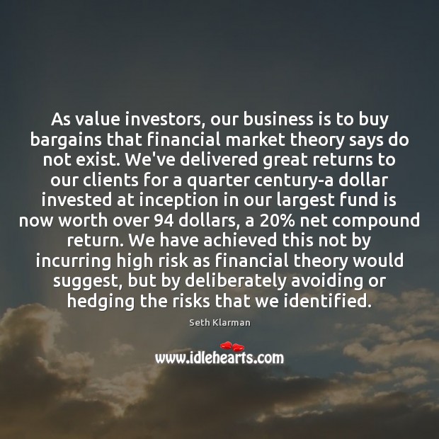 As value investors, our business is to buy bargains that financial market 