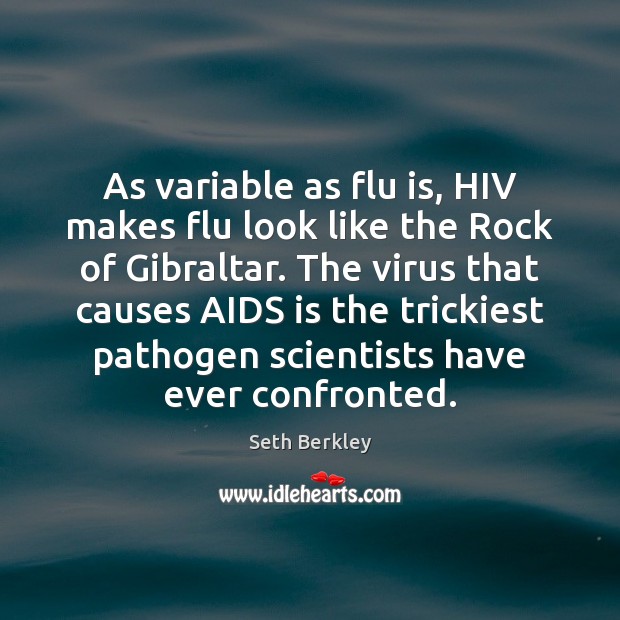 As variable as flu is, HIV makes flu look like the Rock Seth Berkley Picture Quote