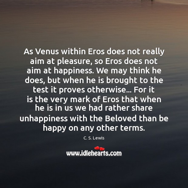 As Venus within Eros does not really aim at pleasure, so Eros C. S. Lewis Picture Quote