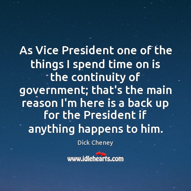 As Vice President one of the things I spend time on is Dick Cheney Picture Quote