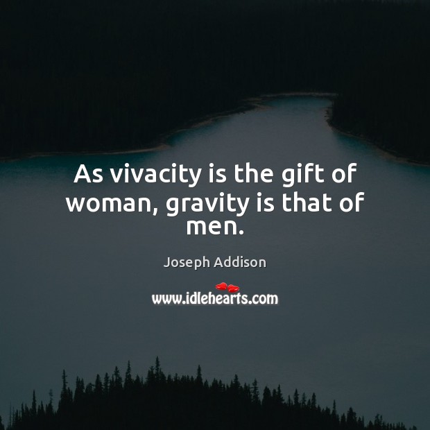 As vivacity is the gift of woman, gravity is that of men. Joseph Addison Picture Quote