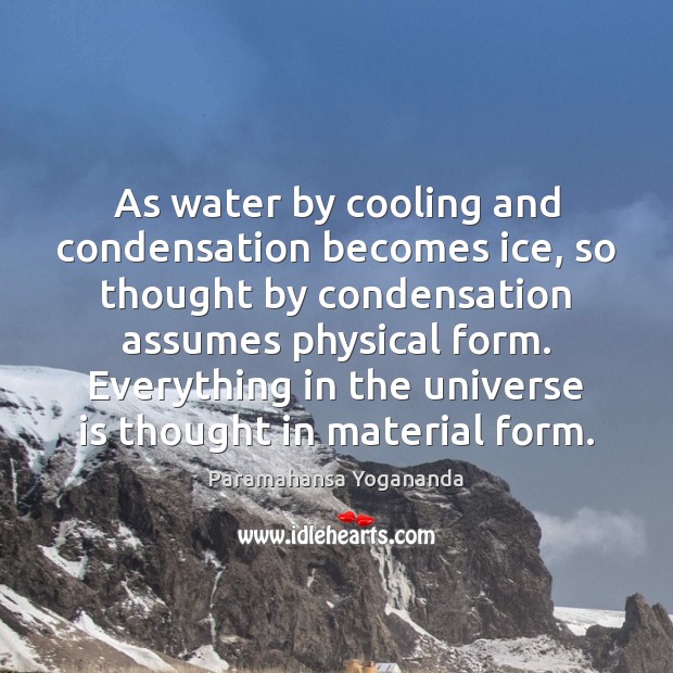 As water by cooling and condensation becomes ice, so thought by condensation Paramahansa Yogananda Picture Quote