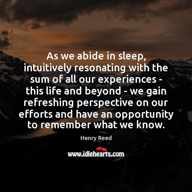 As we abide in sleep, intuitively resonating with the sum of all Henry Reed Picture Quote