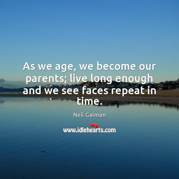 As we age, we become our parents; live long enough and we see faces repeat in time. Image