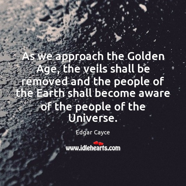As we approach the Golden Age, the veils shall be removed and Edgar Cayce Picture Quote