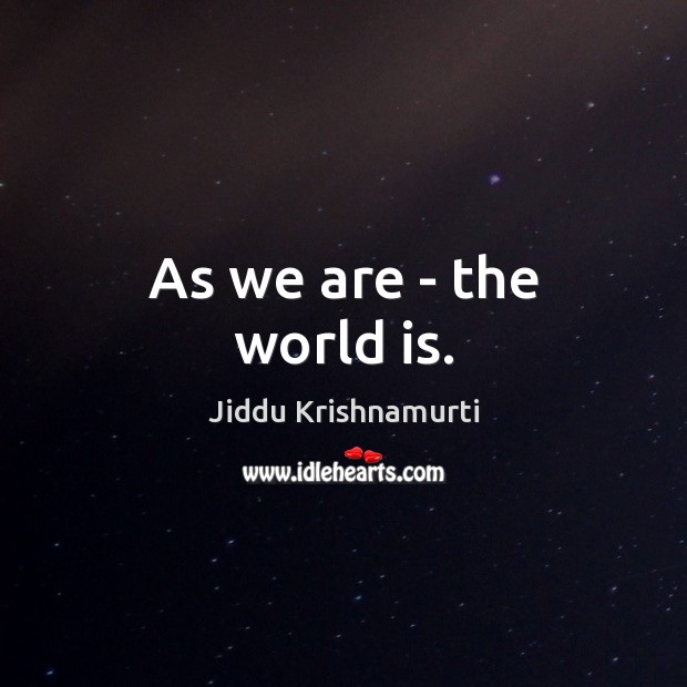As we are – the world is. Jiddu Krishnamurti Picture Quote
