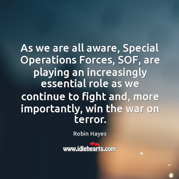 As we are all aware, special operations forces, sof, are playing an increasingly essential Robin Hayes Picture Quote