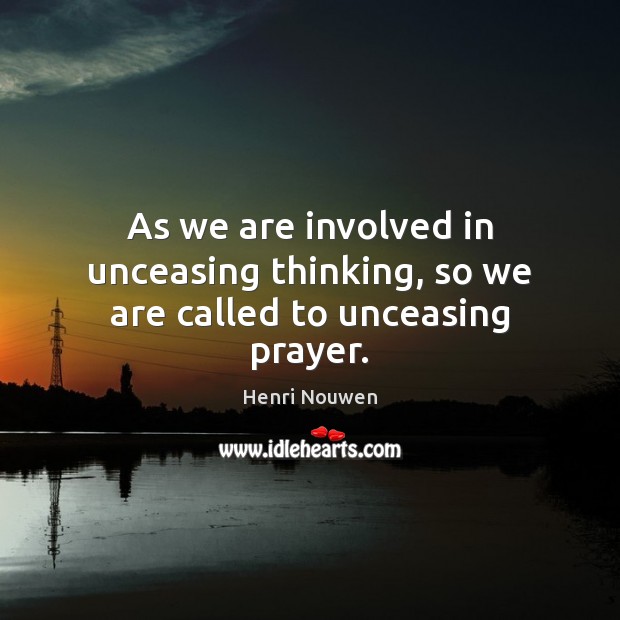 As we are involved in unceasing thinking, so we are called to unceasing prayer. Image