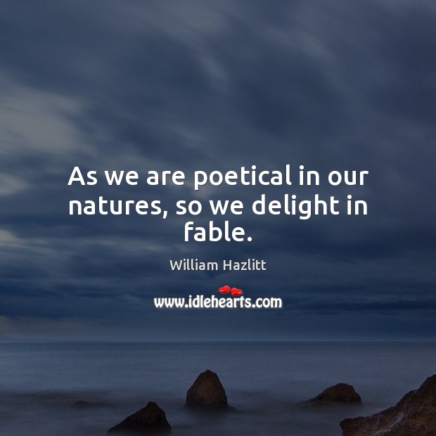 As we are poetical in our natures, so we delight in fable. Image