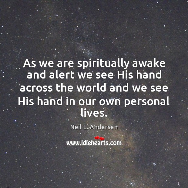 As we are spiritually awake and alert we see His hand across Neil L. Andersen Picture Quote