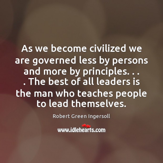 As we become civilized we are governed less by persons and more Robert Green Ingersoll Picture Quote
