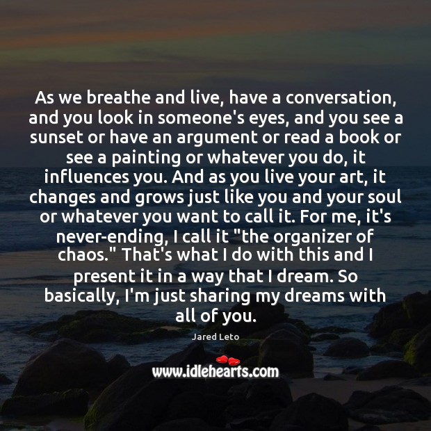 As we breathe and live, have a conversation, and you look in Jared Leto Picture Quote