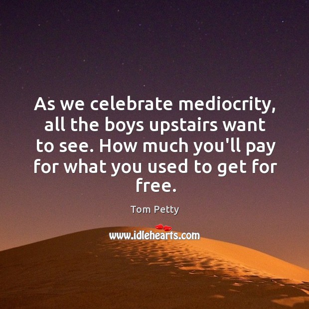 As we celebrate mediocrity, all the boys upstairs want to see. How Celebrate Quotes Image