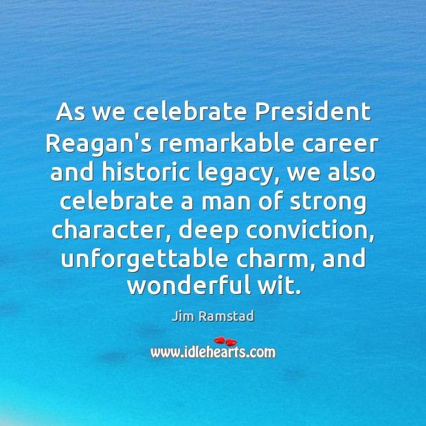 As we celebrate President Reagan’s remarkable career and historic legacy, we also Jim Ramstad Picture Quote