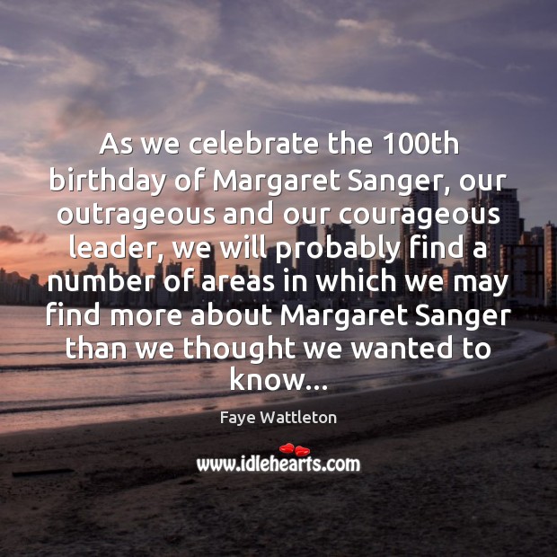As we celebrate the 100th birthday of Margaret Sanger, our outrageous and Faye Wattleton Picture Quote