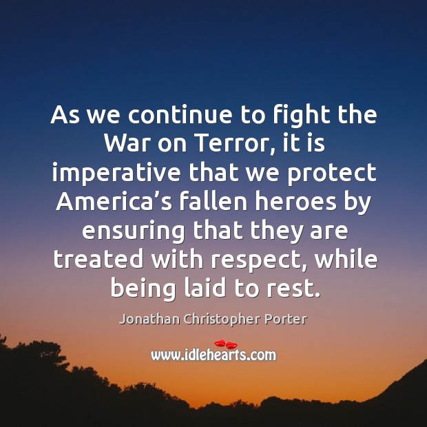 As we continue to fight the war on terror, it is imperative that we protect america’s Jonathan Christopher Porter Picture Quote