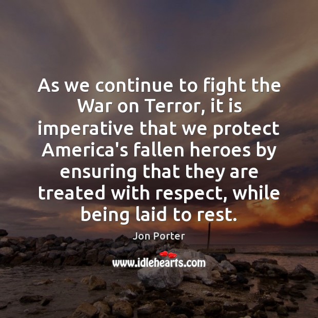 As we continue to fight the War on Terror, it is imperative Jon Porter Picture Quote