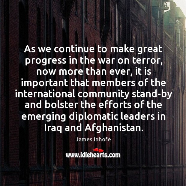 As we continue to make great progress in the war on terror, now more than ever James Inhofe Picture Quote