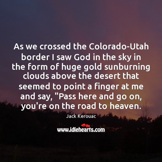 As we crossed the Colorado-Utah border I saw God in the sky Jack Kerouac Picture Quote