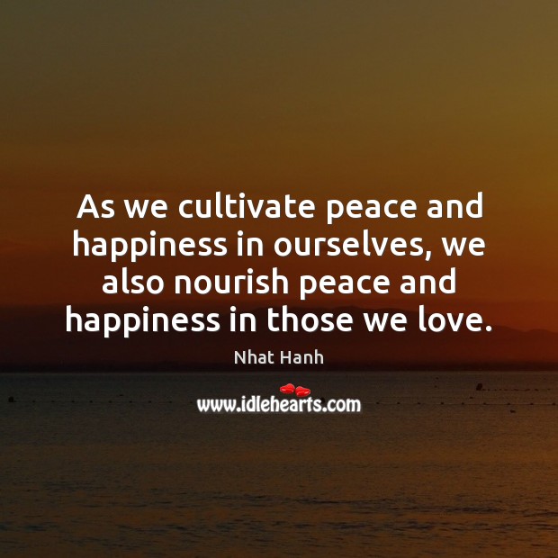 As we cultivate peace and happiness in ourselves, we also nourish peace Nhat Hanh Picture Quote