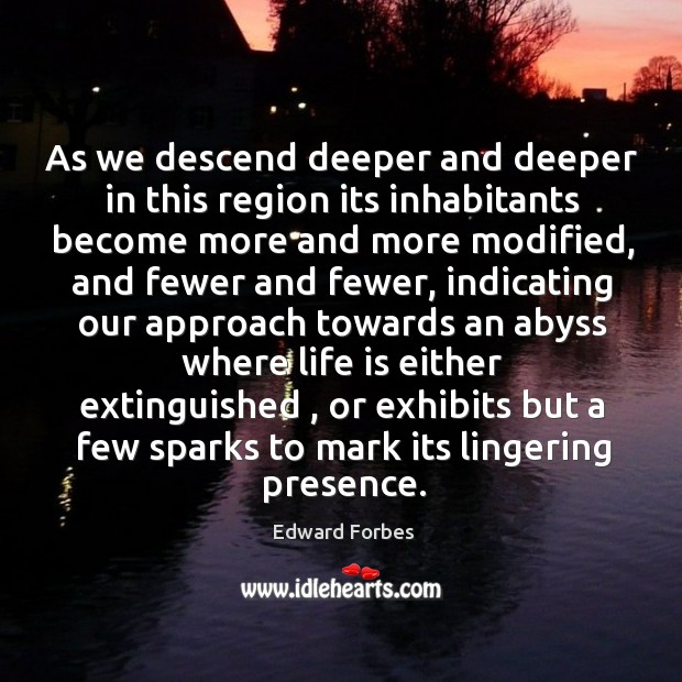 As we descend deeper and deeper in this region its inhabitants become more and more modified Edward Forbes Picture Quote