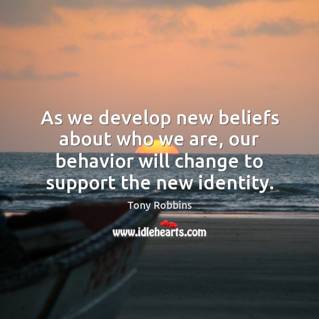 As we develop new beliefs about who we are, our behavior will Image