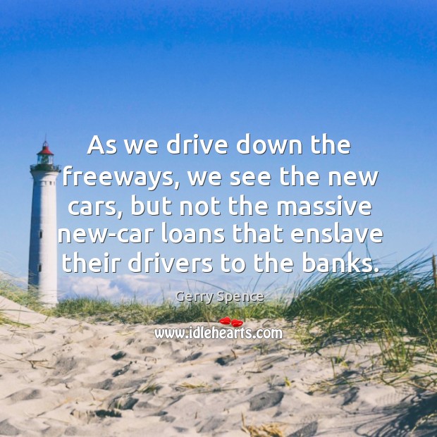 As we drive down the freeways, we see the new cars, but Gerry Spence Picture Quote