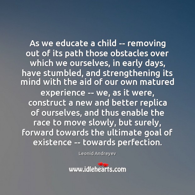 As we educate a child — removing out of its path those Leonid Andreyev Picture Quote