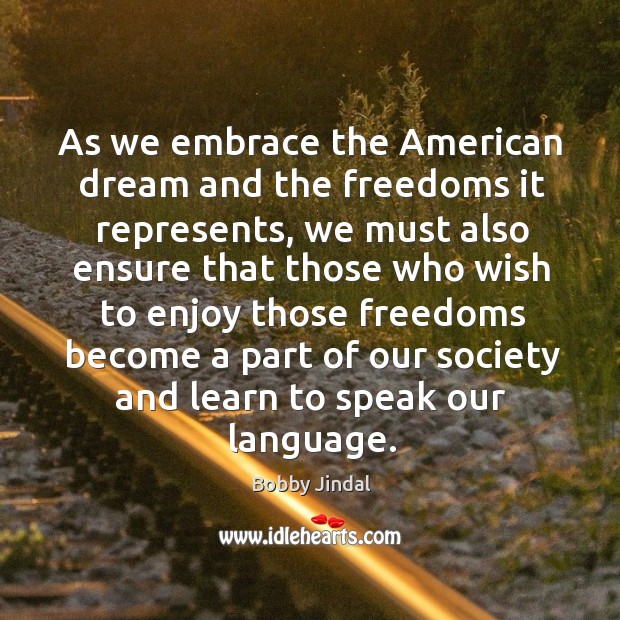 As we embrace the american dream and the freedoms it represents Bobby Jindal Picture Quote