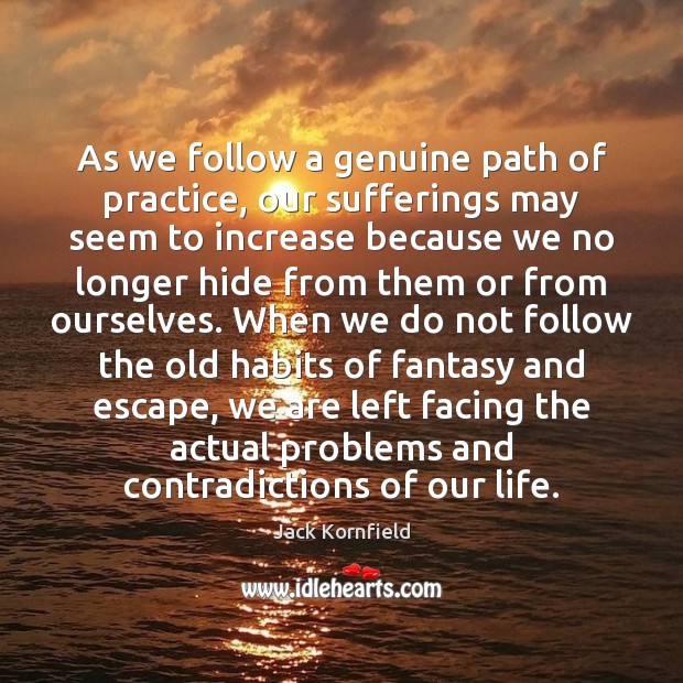 As we follow a genuine path of practice, our sufferings may seem Jack Kornfield Picture Quote