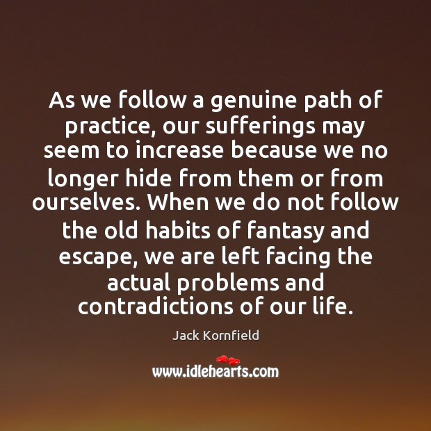 As we follow a genuine path of practice, our sufferings may seem Jack Kornfield Picture Quote