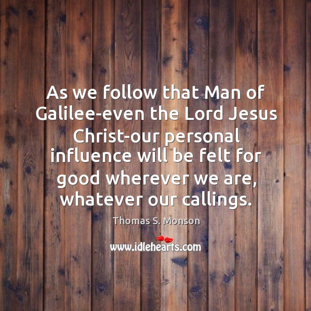 As we follow that Man of Galilee-even the Lord Jesus Christ-our personal Thomas S. Monson Picture Quote