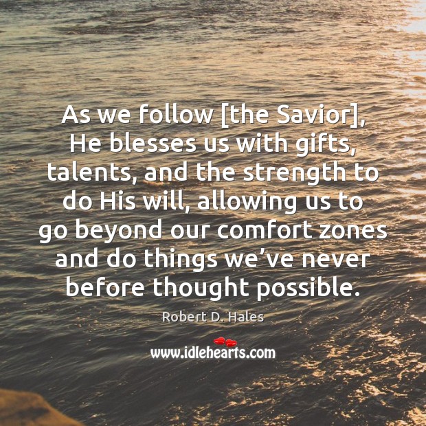 As we follow [the Savior], He blesses us with gifts, talents, and Robert D. Hales Picture Quote