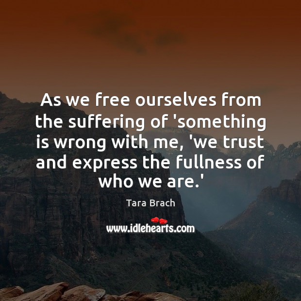As we free ourselves from the suffering of ‘something is wrong with Tara Brach Picture Quote