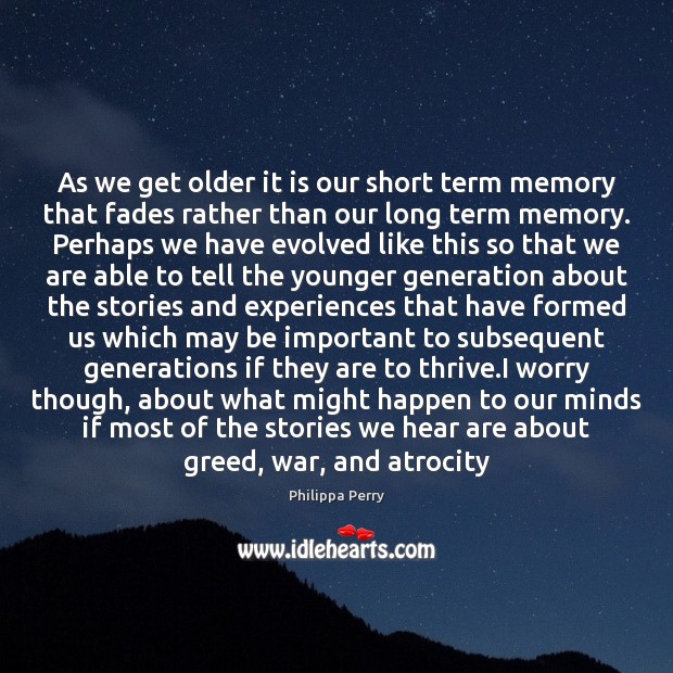 As we get older it is our short term memory that fades 