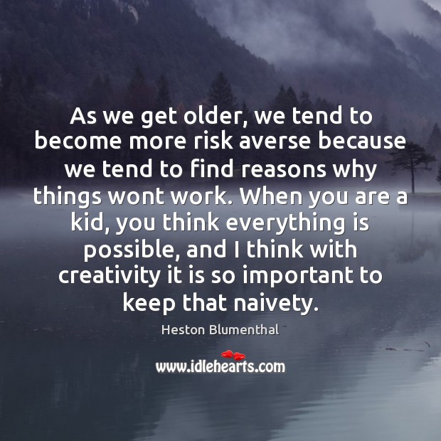 As we get older, we tend to become more risk averse because Heston Blumenthal Picture Quote